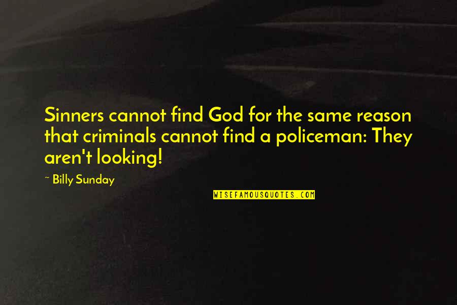 Policemen's Quotes By Billy Sunday: Sinners cannot find God for the same reason Policemen's Quotes By Billy Sunday: Sinners cannot find God for the same reason