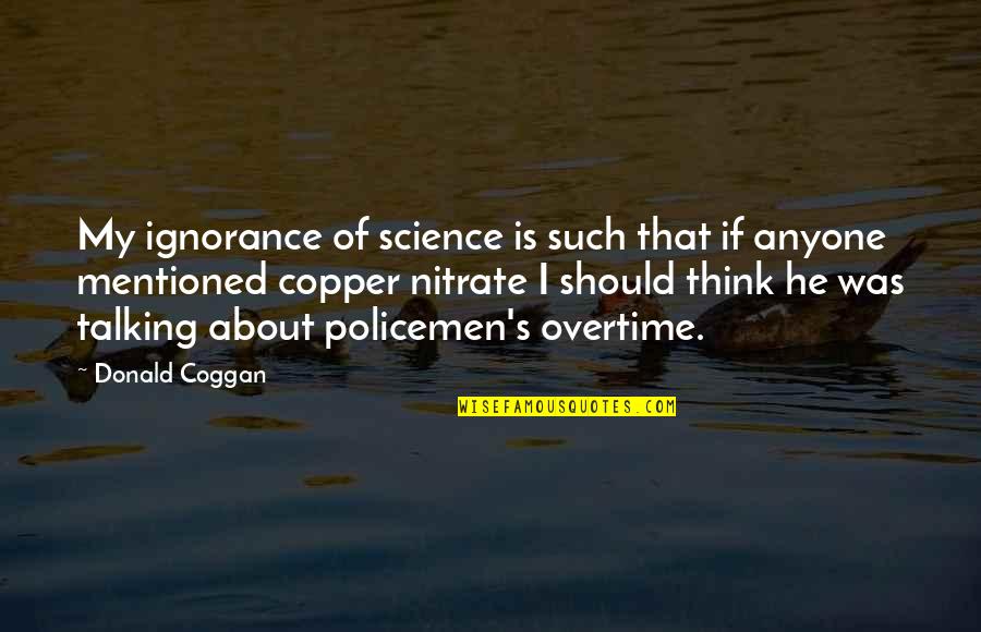 Policemen's Quotes By Donald Coggan: My ignorance of science is such that if Policemen's Quotes By Donald Coggan: My ignorance of science is such that if