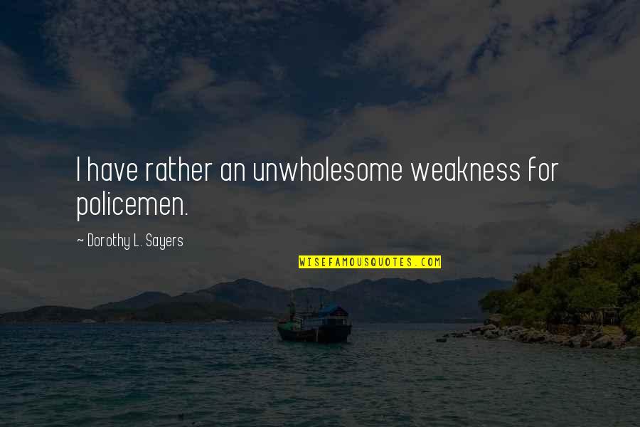 Policemen's Quotes By Dorothy L. Sayers: I have rather an unwholesome weakness for policemen. Policemen's Quotes By Dorothy L. Sayers: I have rather an unwholesome weakness for policemen.