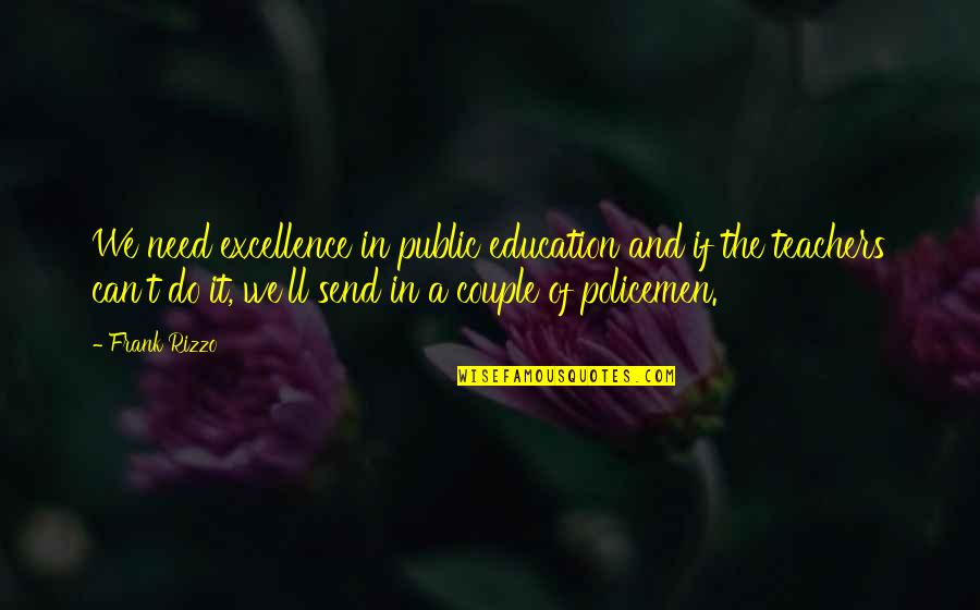 Policemen's Quotes By Frank Rizzo: We need excellence in public education and if Policemen's Quotes By Frank Rizzo: We need excellence in public education and if