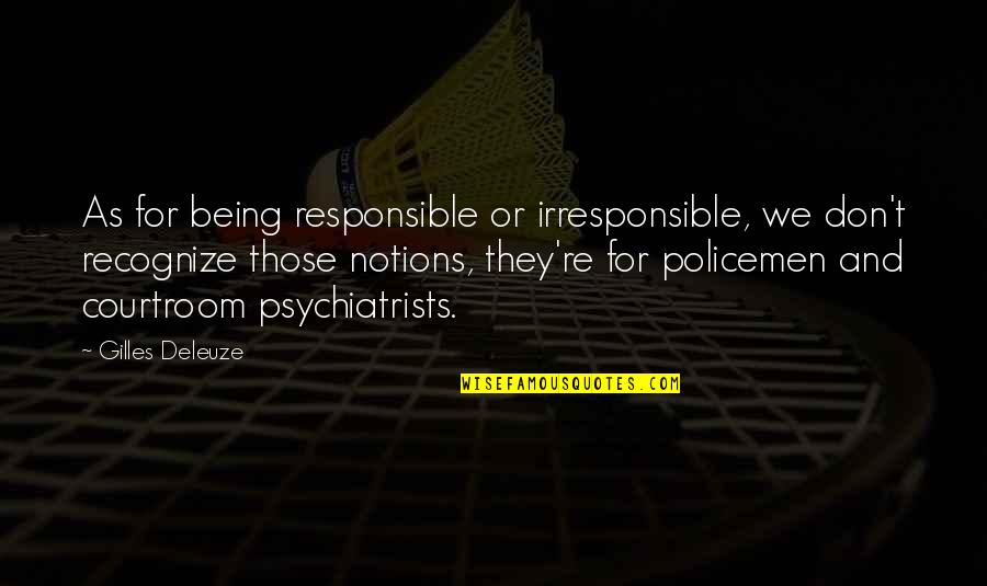 Policemen's Quotes By Gilles Deleuze: As for being responsible or irresponsible, we don't Policemen's Quotes By Gilles Deleuze: As for being responsible or irresponsible, we don't