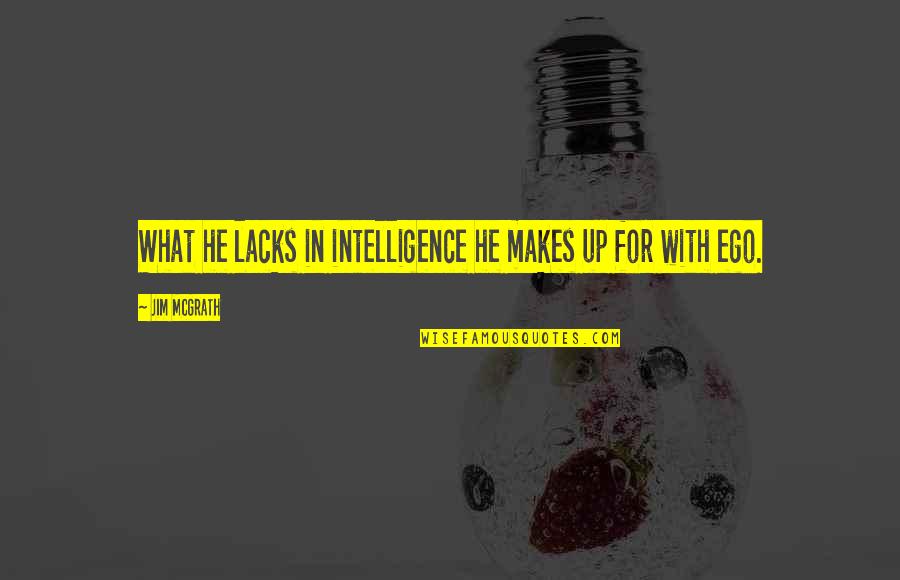 Policemen's Quotes By Jim McGrath: What he lacks in intelligence he makes up Policemen's Quotes By Jim McGrath: What he lacks in intelligence he makes up