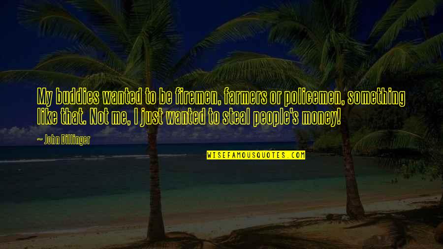 Policemen's Quotes By John Dillinger: My buddies wanted to be firemen, farmers or Policemen's Quotes By John Dillinger: My buddies wanted to be firemen, farmers or