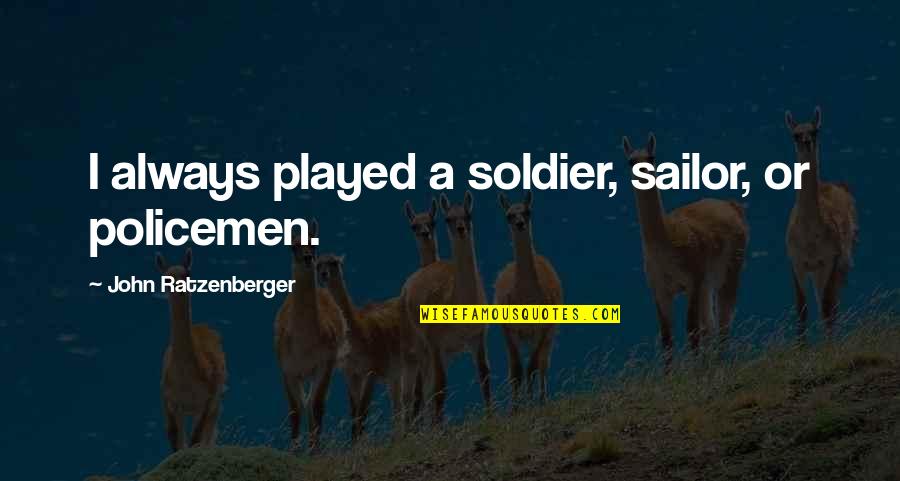Policemen's Quotes By John Ratzenberger: I always played a soldier, sailor, or policemen. Policemen's Quotes By John Ratzenberger: I always played a soldier, sailor, or policemen.