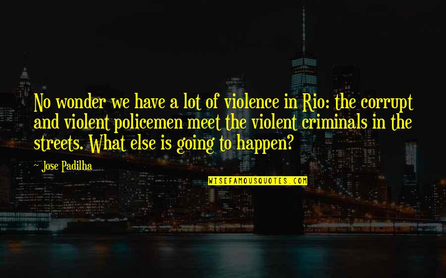 Policemen's Quotes By Jose Padilha: No wonder we have a lot of violence Policemen's Quotes By Jose Padilha: No wonder we have a lot of violence