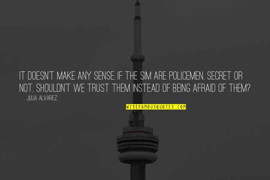 Policemen's Quotes By Julia Alvarez: It doesn't make any sense. If the SIM Policemen's Quotes By Julia Alvarez: It doesn't make any sense. If the SIM