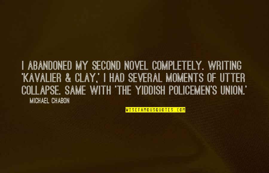 Policemen's Quotes By Michael Chabon: I abandoned my second novel completely. Writing 'Kavalier Policemen's Quotes By Michael Chabon: I abandoned my second novel completely. Writing 'Kavalier