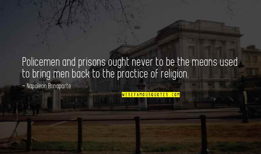 Policemen's Quotes By Napoleon Bonaparte: Policemen and prisons ought never to be the Policemen's Quotes By Napoleon Bonaparte: Policemen and prisons ought never to be the