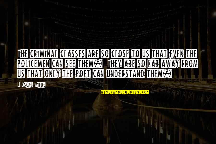 Policemen's Quotes By Oscar Wilde: The criminal classes are so close to us Policemen's Quotes By Oscar Wilde: The criminal classes are so close to us