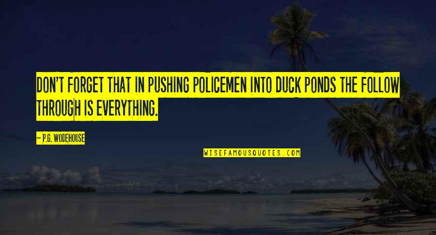Policemen's Quotes By P.G. Wodehouse: Don't forget that in pushing policemen into duck Policemen's Quotes By P.G. Wodehouse: Don't forget that in pushing policemen into duck