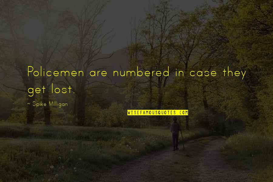 Policemen's Quotes By Spike Milligan: Policemen are numbered in case they get lost. Policemen's Quotes By Spike Milligan: Policemen are numbered in case they get lost.