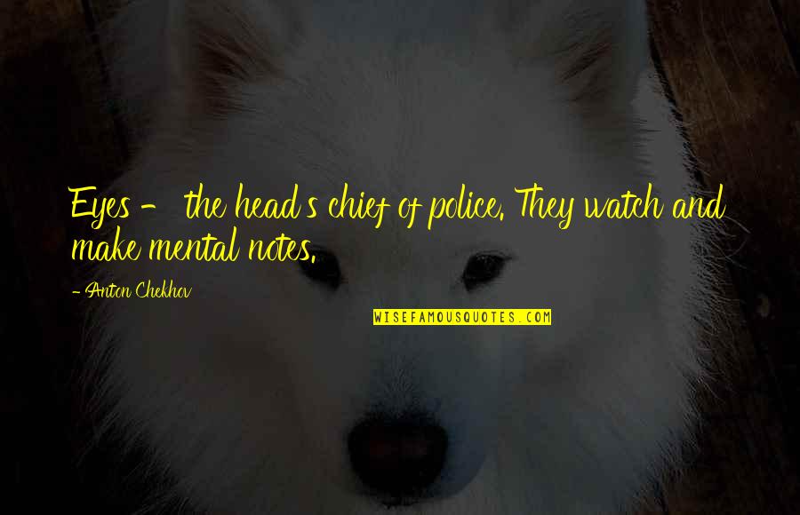 Police's Quotes By Anton Chekhov: Eyes - the head's chief of police. They