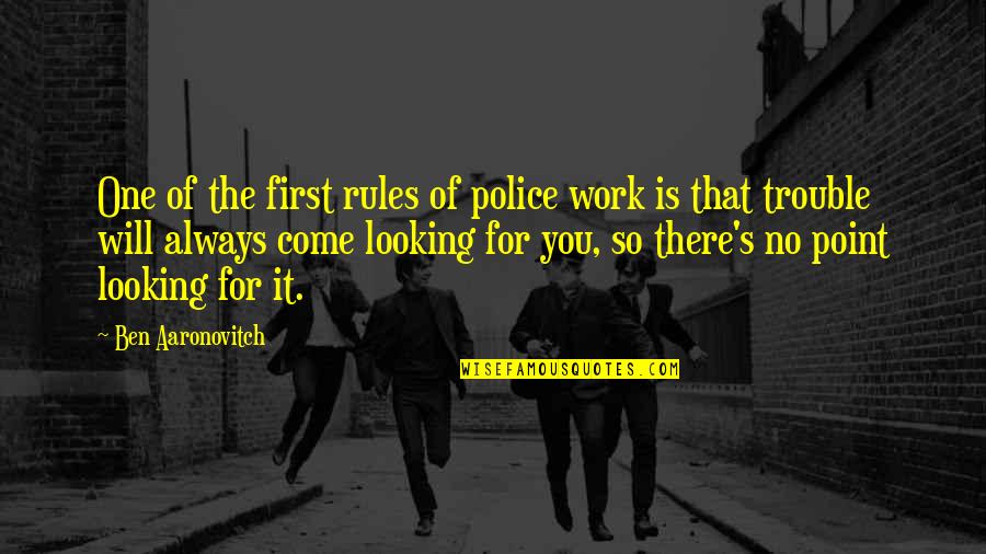 Police's Quotes By Ben Aaronovitch: One of the first rules of police work