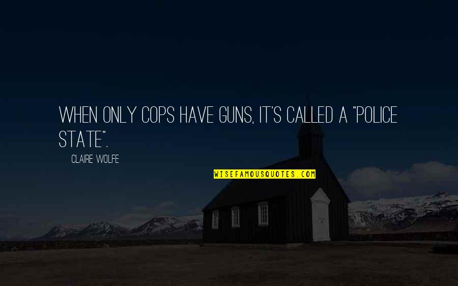 Police's Quotes By Claire Wolfe: When only cops have guns, it's called a