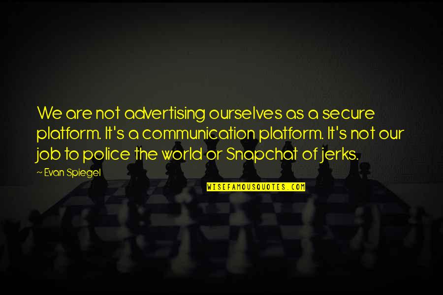 Police's Quotes By Evan Spiegel: We are not advertising ourselves as a secure Police's Quotes By Evan Spiegel: We are not advertising ourselves as a secure