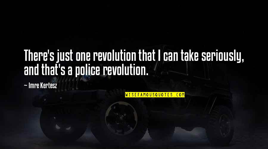 Police's Quotes By Imre Kertesz: There's just one revolution that I can take