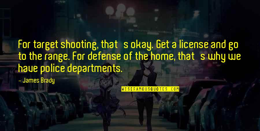 Police's Quotes By James Brady: For target shooting, that's okay. Get a license