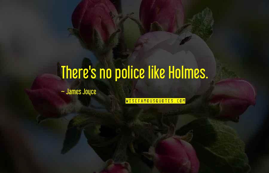 Police's Quotes By James Joyce: There's no police like Holmes.