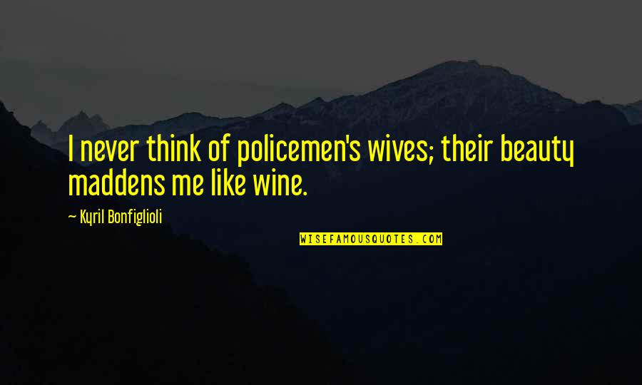 Police's Quotes By Kyril Bonfiglioli: I never think of policemen's wives; their beauty