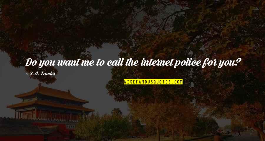 Police's Quotes By S.A. Tawks: Do you want me to call the internet