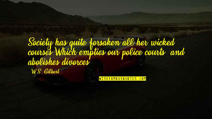 Police's Quotes By W.S. Gilbert: Society has quite forsaken all her wicked courses,Which