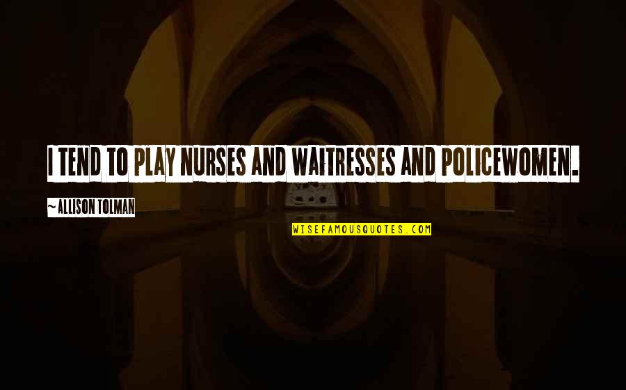 Policewomen Quotes By Allison Tolman: I tend to play nurses and waitresses and