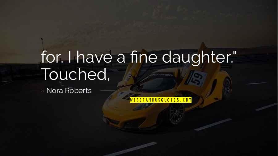 Policherla Youtube Quotes By Nora Roberts: for. I have a fine daughter." Touched, Policherla Youtube Quotes By Nora Roberts: for. I have a fine daughter." Touched,