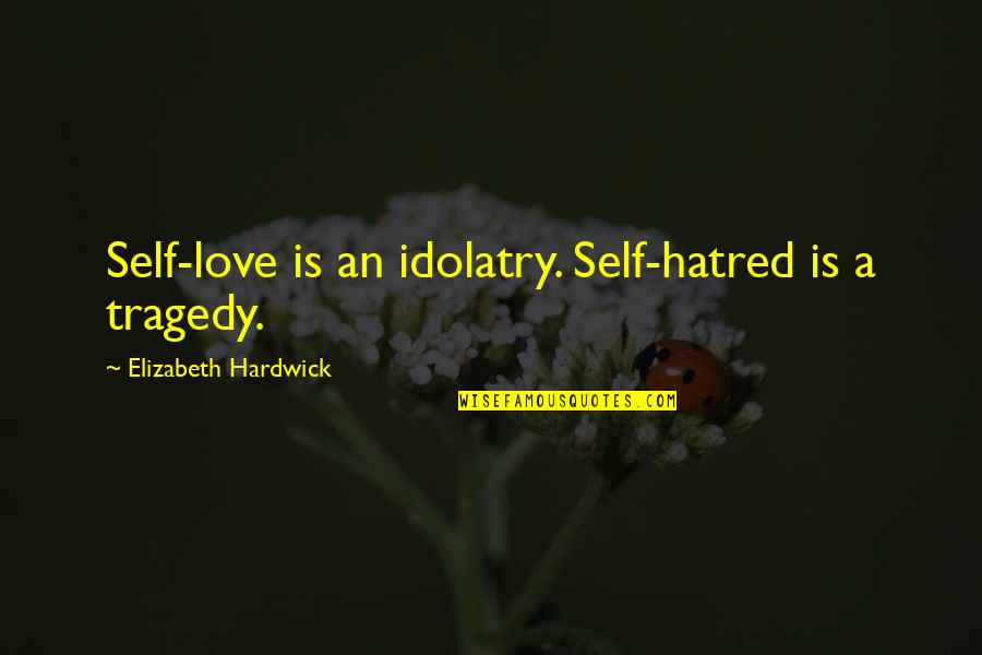Policiais Em Quotes By Elizabeth Hardwick: Self-love is an idolatry. Self-hatred is a tragedy.