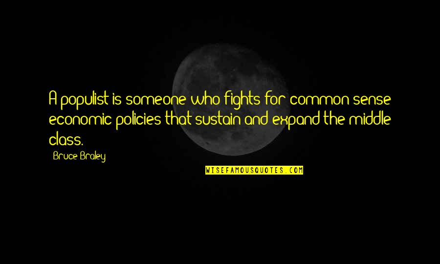 Policies Quotes By Bruce Braley: A populist is someone who fights for common