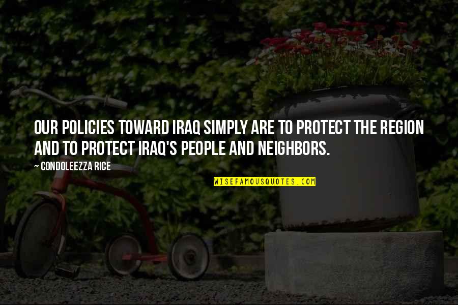 Policies Quotes By Condoleezza Rice: Our policies toward Iraq simply are to protect