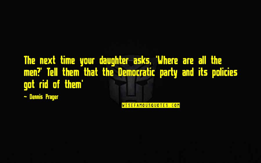 Policies Quotes By Dennis Prager: The next time your daughter asks, 'Where are
