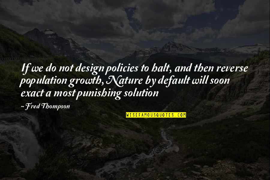 Policies Quotes By Fred Thompson: If we do not design policies to halt,