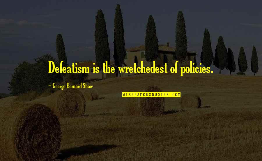 Policies Quotes By George Bernard Shaw: Defeatism is the wretchedest of policies.