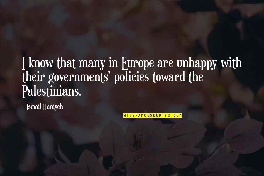 Policies Quotes By Ismail Haniyeh: I know that many in Europe are unhappy
