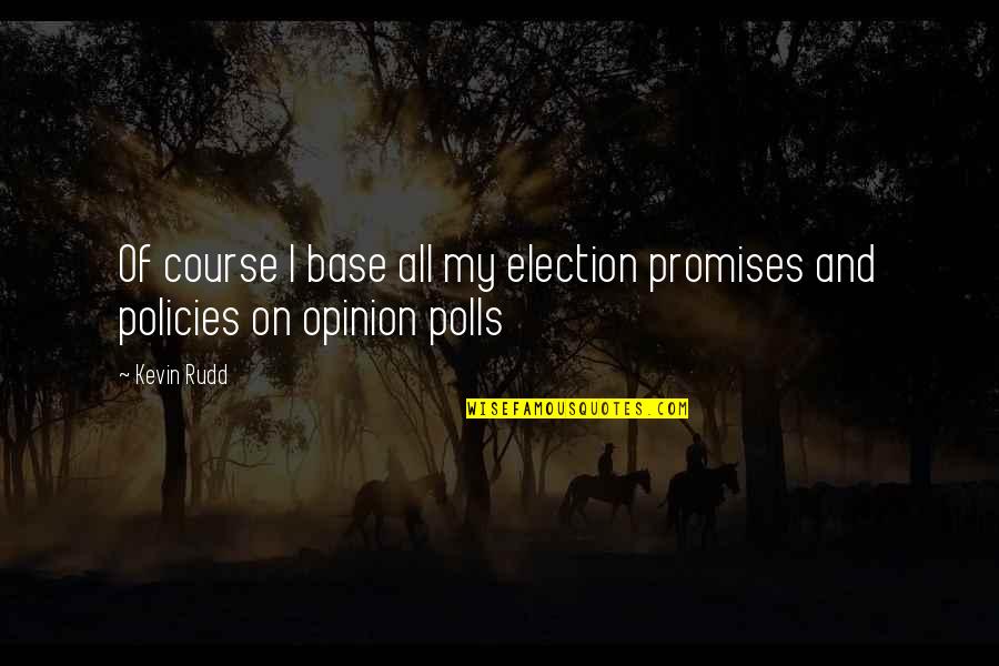 Policies Quotes By Kevin Rudd: Of course I base all my election promises