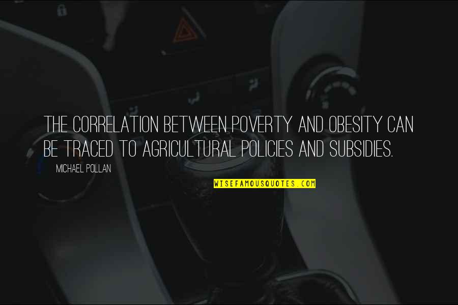 Policies Quotes By Michael Pollan: The correlation between poverty and obesity can be