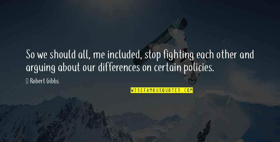Policies Quotes By Robert Gibbs: So we should all, me included, stop fighting