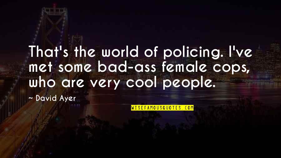Policing Quotes By David Ayer: That's the world of policing. I've met some