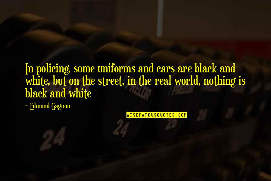 Policing Quotes By Edmond Gagnon: In policing, some uniforms and cars are black