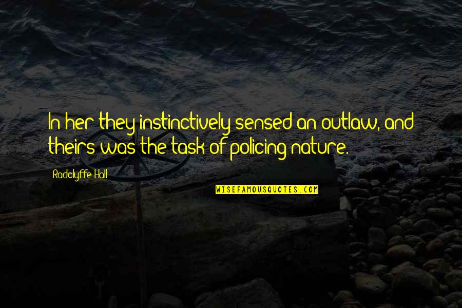 Policing Quotes By Radclyffe Hall: In her they instinctively sensed an outlaw, and