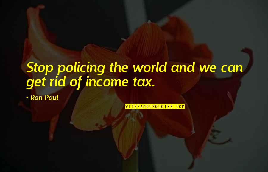 Policing Quotes By Ron Paul: Stop policing the world and we can get