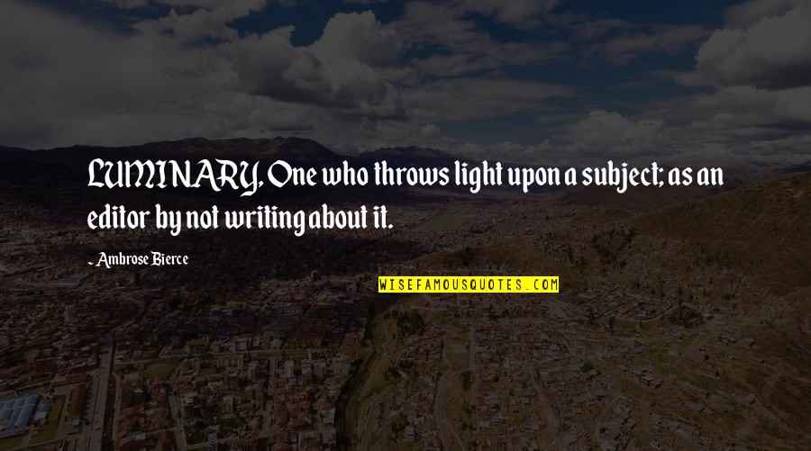 Policing The Crisis Quotes By Ambrose Bierce: LUMINARY, One who throws light upon a subject;