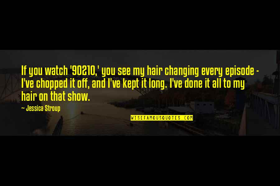 Policistico Quotes By Jessica Stroup: If you watch '90210,' you see my hair