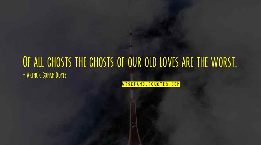 Policjanci Quotes By Arthur Conan Doyle: Of all ghosts the ghosts of our old
