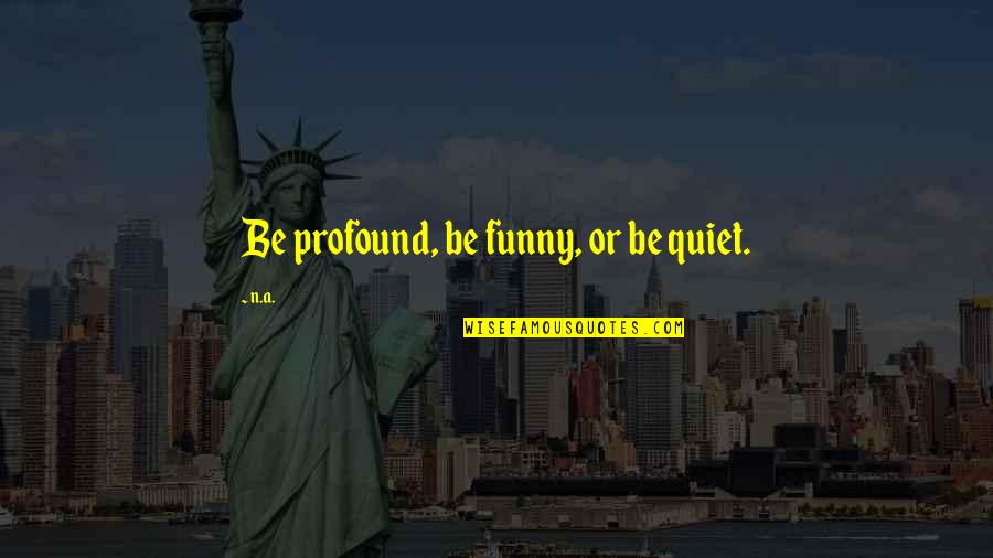 Policjanci Quotes By N.a.: Be profound, be funny, or be quiet.