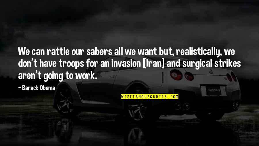 Policlinica Cobalcescu Quotes By Barack Obama: We can rattle our sabers all we want