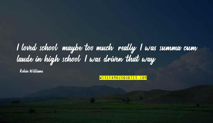 Policlinica Cobalcescu Quotes By Robin Williams: I loved school, maybe too much, really. I