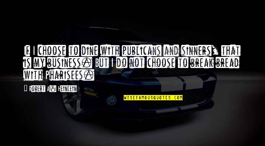 Polictical Quotes By Robert A. Heinlein: If I choose to dine with publicans and