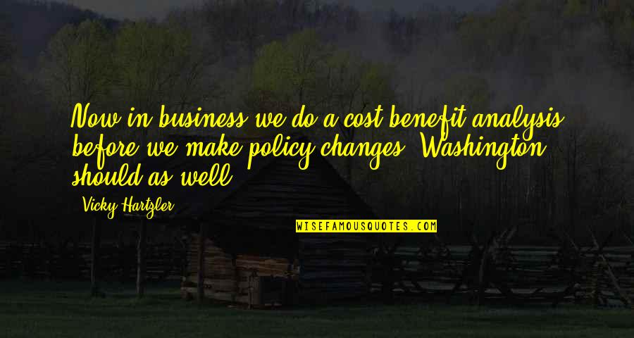 Policy Analysis Quotes By Vicky Hartzler: Now in business we do a cost benefit