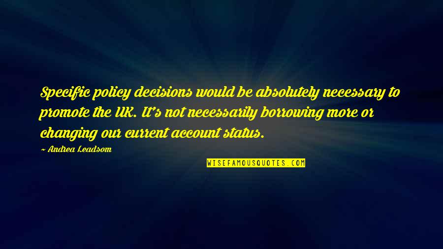 Policy Decisions Quotes By Andrea Leadsom: Specific policy decisions would be absolutely necessary to